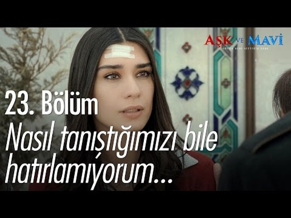 Nasıl tanıştığımızı bile hatırlamıyorum... - Aşk ve Mavi 23. Bölüm - atv