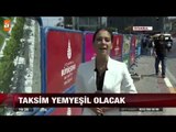 Taksim yemyeşil olacak - atv Ana Haber