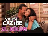 Yahşi Cazibe 53. Bölüm - atv