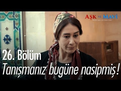 Tanışmanız bugüne nasipmiş! - Aşk ve Mavi 26. Bölüm - atv