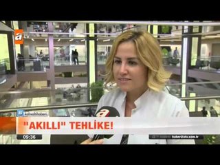 Akıllı tehlike! - atv Kahvaltı Haberleri