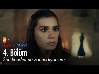 Sen kendini ne zannediyorsun? - Aşk ve Mavi 4. Bölüm - atv
