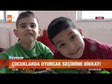 Çocuklarda oyuncak seçimine dikkat! - atv Gün Ortası Bülteni