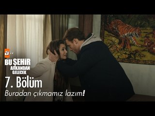 Buradan çıkmamız lazım! - Bu Şehir Arkandan Gelecek 7. Bölüm - atv
