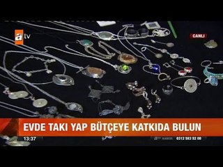 Evde takı yap bütçeye katkıda bulun - atv Gün Ortası Bülteni