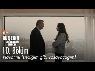 Hayatımı istediğim gibi yaşayacağım! - Bu Şehir Arkandan Gelecek 10. Bölüm - atv