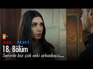 Seninle biz çok eski arkadaşız... - Aşk ve Mavi 18. Bölüm - atv
