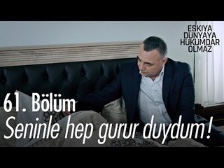 Seninle hep gurur duydum! - Eşkıya Dünyaya Hükümdar Olmaz 61. Bölüm - atv