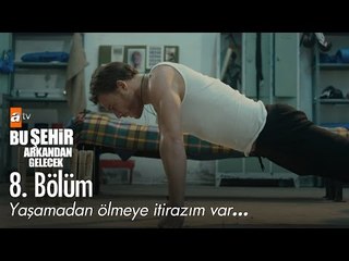 Yaşamadan ölmeye itirazım var... - Bu Şehir Arkandan Gelecek 8. Bölüm - atv