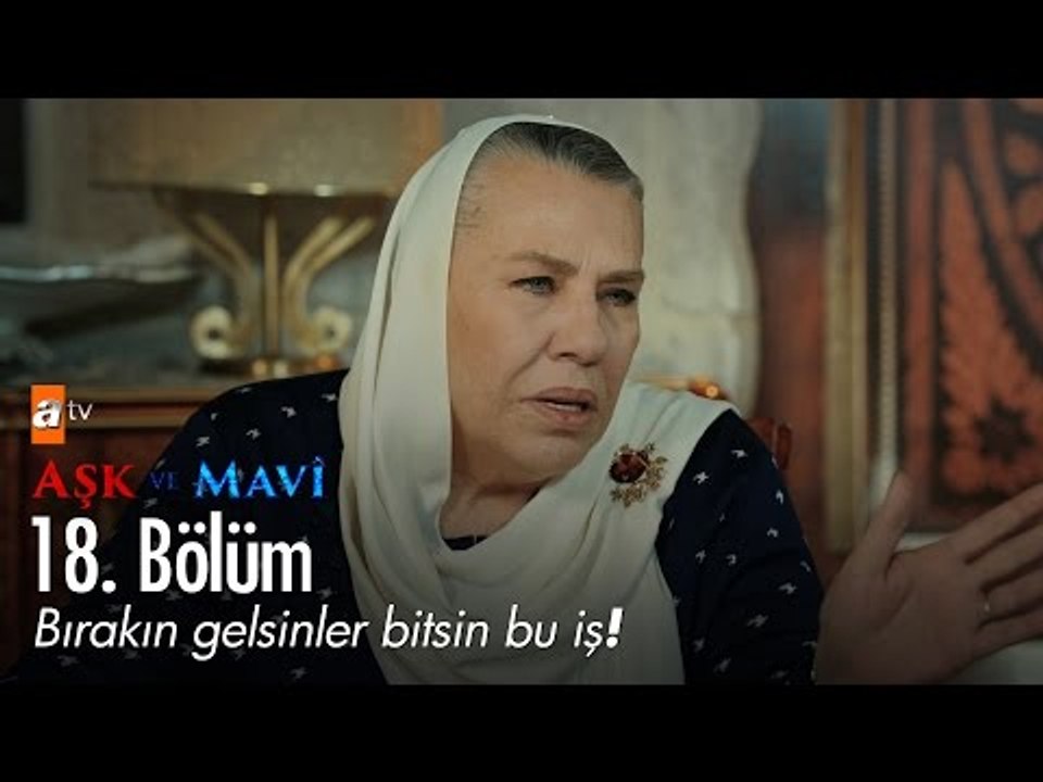 Bırakın gelsinler bitsin bu iş! - Aşk ve Mavi 18. Bölüm - atv