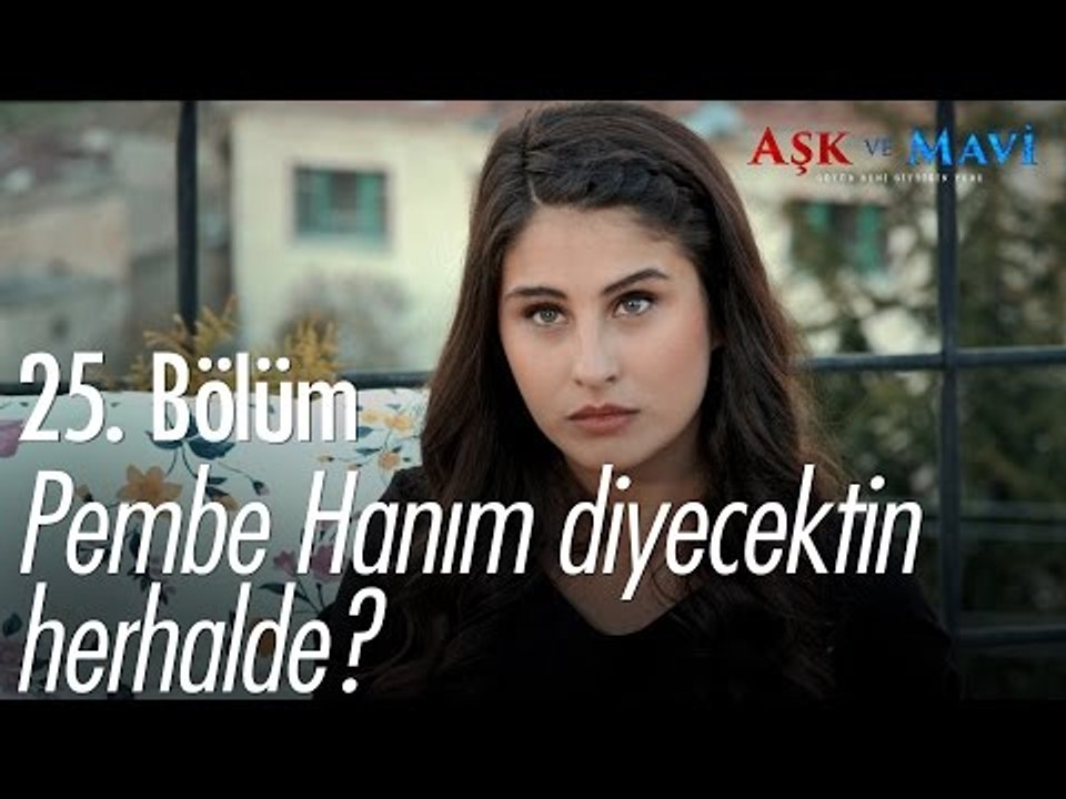 Pembe Hanım diyecektin herhalde? - Aşk ve Mavi 25. Bölüm - atv