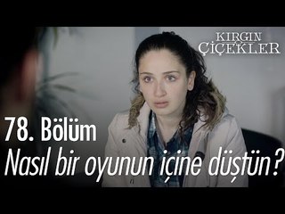 Nasıl bir oyunun içine düştün? - Kırgın Çiçekler 78. Bölüm - atv