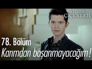 Karımdan boşanmayacağım! - Kırgın Çiçekler 78. Bölüm - atv