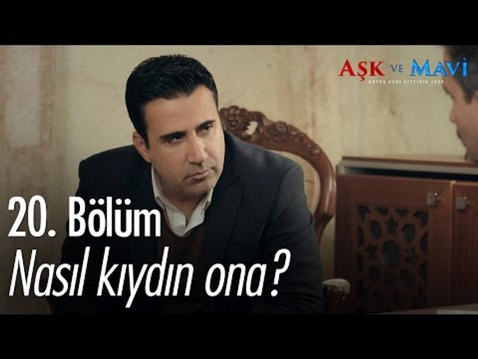 Nasıl kıydın ona? - Aşk ve Mavi 20. Bölüm - atv