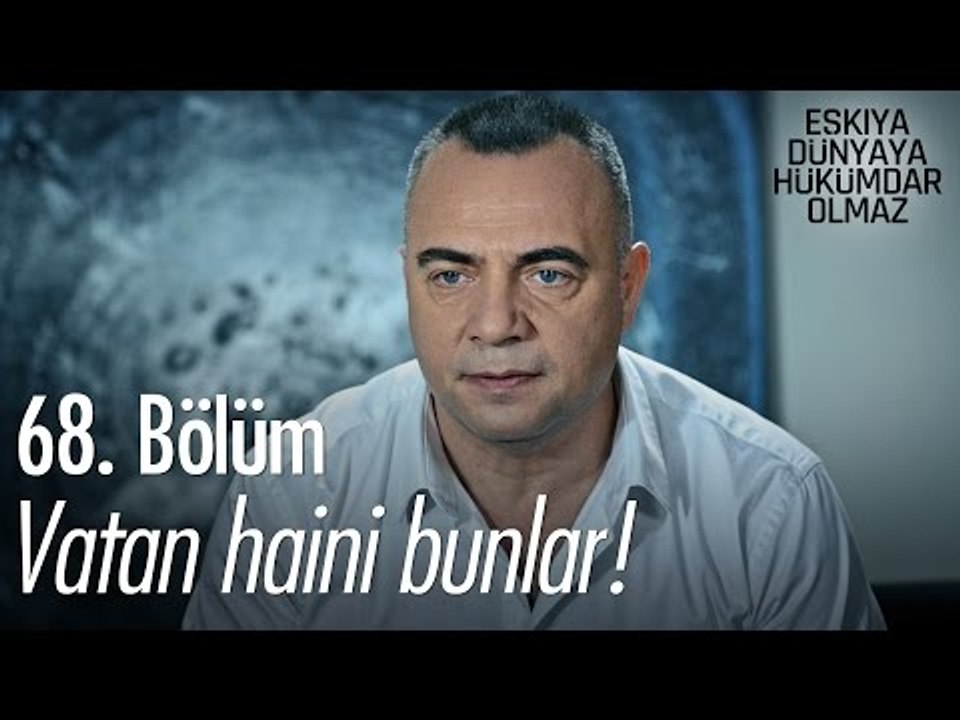Vatan haini bunlar! - Eşkıya Dünyaya Hükümdar Olmaz 68. Bölüm - atv