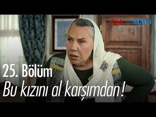 Bu kızını al karşımdan! - Aşk ve Mavi 25. Bölüm - atv