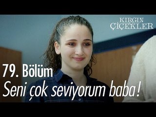 Seni çok seviyorum baba! - Kırgın Çiçekler 79. Bölüm - atv