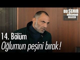 Oğlumun peşini bırak! - Bu Şehir Arkandan Gelecek 14. Bölüm - atv