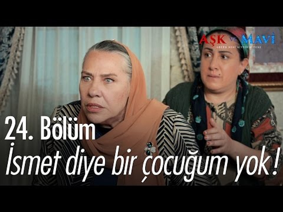 Benim İsmet diye bir çocuğum yok! - Aşk ve Mavi 24. Bölüm - atv