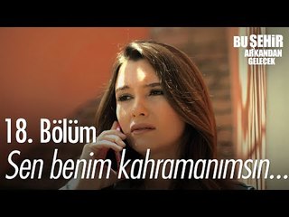Sen benim kahramanımsın... - Bu Şehir Arkandan Gelecek 18. Bölüm - atv