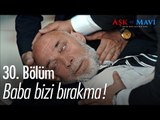 Baba bizi bırakma! - Aşk ve Mavi 30. Bölüm