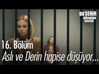 Aslı ve Derin hapise düşüyor... - Bu Şehir Arkandan Gelecek 16. Bölüm - atv