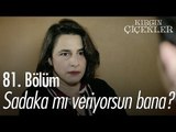 Sadaka mı veriyorsun bana? - Kırgın Çiçekler 81. Bölüm - atv