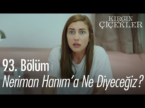 Neriman Hanım'a ne diyeceğiz? - Kırgın Çiçekler 93. Bölüm