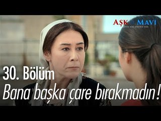 Bana başka çare bırakmadın! - Aşk ve Mavi 30. Bölüm