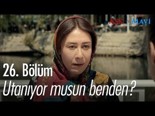 Utanıyor musun benden? - Aşk ve Mavi 26. Bölüm - atv