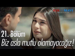 Biz asla mutlu olamayacağız! - Aşk ve Mavi 21. Bölüm - atv