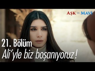 Ali'yle biz boşanıyoruz! - Aşk ve Mavi 21. Bölüm - atv