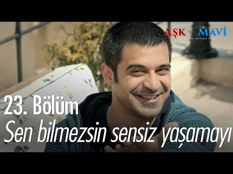Sen bilmezsin sensiz yaşamayı... - Aşk ve Mavi 23. Bölüm - atv