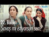 Savaş mı istiyorsun sen? - Aşk ve Mavi 22. Bölüm - atv