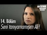 Seni tanıyamamışım Ali! - Bu Şehir Arkandan Gelecek 14. Bölüm - atv