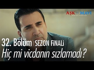Hiç mi vicdanın sızlamadı? - Aşk ve Mavi 32. Bölüm | Sezon Finali