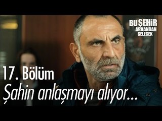 Şahin anlaşmayı alıyor... - Bu Şehir Arkandan Gelecek 17. Bölüm - atv