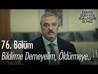Bildirme demeyelim öldürmeye.. - Eşkıya Dünyaya Hükümdar Olmaz 76. Bölüm