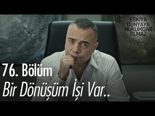 Bir dönüşüm işi var.. - Eşkıya Dünyaya Hükümdar Olmaz 76. Bölüm