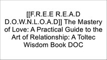 [2ueSd.[F.R.E.E D.O.W.N.L.O.A.D]] The Mastery of Love: A Practical Guide to the Art of Relationship: A Toltec Wisdom Book by Don Miguel RuizDon Miguel Ruizdon Miguel Ruiz  Jr.Don Miguel Ruiz [T.X.T]