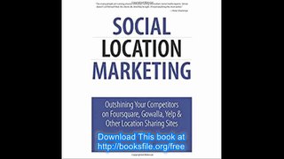 Social Location Marketing Outshining Your Competitors on Foursquare, Gowalla, Yelp & Other Location Sharing Sites (Que B