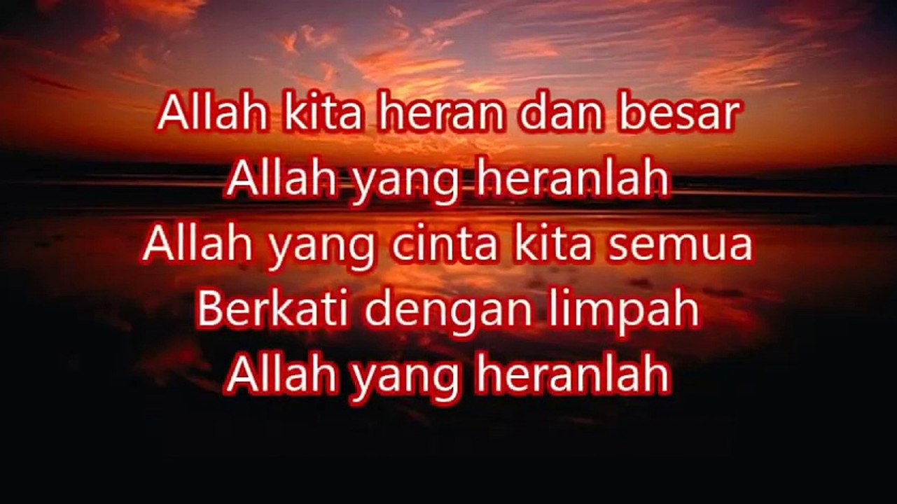 Allah kita heran dan besar, Allah yang heranlah Allah yang cinta kita semua, berkati dengan limpah Allah yang heranlah Allah kita heran dan
