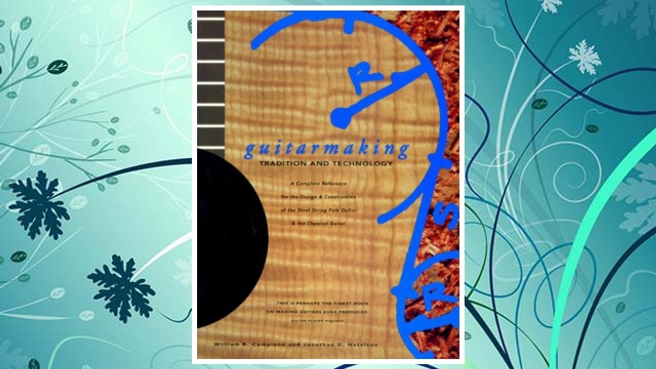 Download PDF Guitarmaking: Tradition and Technology: A Complete Reference for the Design & Construction of the Steel-String Folk Guitar & the Classical Guitar (Guitar Reference) FREE