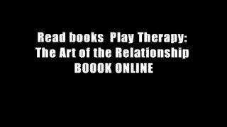 Read books  Play Therapy: The Art of the Relationship BOOOK ONLINE