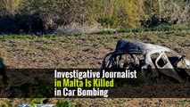 Investigative Journalist in Malta Is Killed in Car Bombing