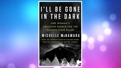 Download PDF I'll Be Gone in the Dark: One Woman's Obsessive Search for the Golden State Killer FREE