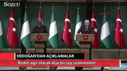 Erdoğan 'Bedeli ağır olur diye bir şey söylemedim'