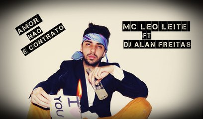 MC Leo Leite & DJ Alan Freitas - Amor não é Contrato