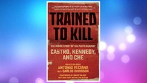 Download PDF Trained to Kill: The Inside Story of CIA Plots against Castro, Kennedy, and Che FREE