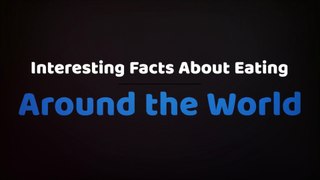 Interesting Facts About Eating Around the World